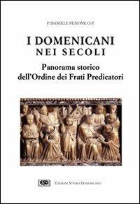 I domenicani nei secoli. Panorama storico dell'Ordine dei frati predicatori - Daniele Penone - copertina