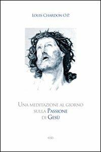 Una meditazione al giorno sulla passione di Gesù - Louis Chardon - copertina