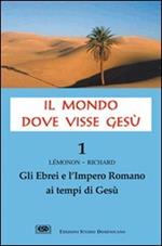 Il mondo dove visse Gesù. Vol. 1: Gli ebrei e l'impero romano ai tempi di Gesù.