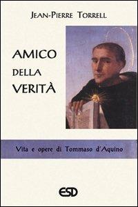 Amico della verità. Vita e opere di Tommaso d'Aquino - Jean-Pierre Torrell - copertina