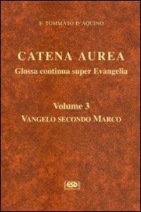 Catena aurea. Glossa continua super evangelia. Testo latino a fronte. Vol. 3: Vangelo secondo Marco. - Tommaso d'Aquino (san) - copertina