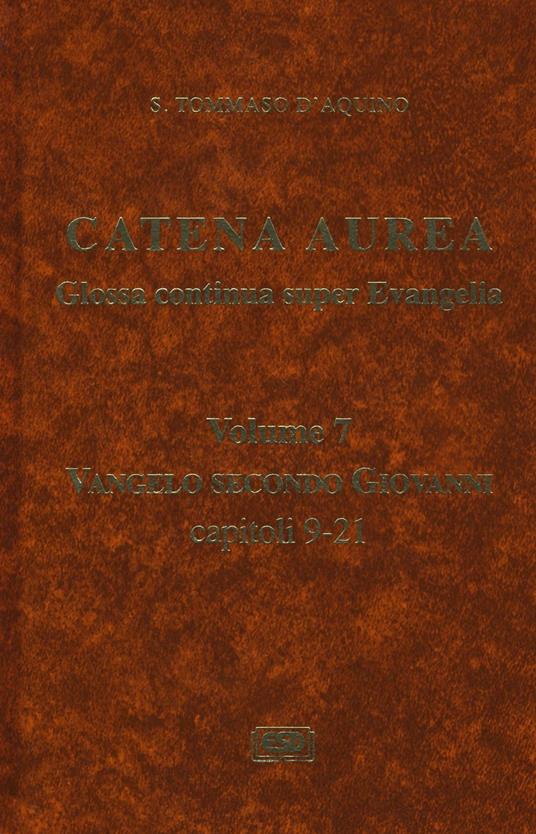 Catena aurea. Glossa continua super evangelia. Testo latino a fronte. Vol. 7: Vangelo secondo Giovanni. Capitoli 9-21. - Tommaso d'Aquino (san) - copertina