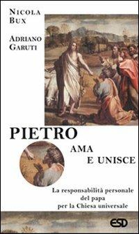 Pietro ama e unisce. La responsabilità personale del papa per la Chiesa universale - Nicola Bux,Adriano Garuti - copertina