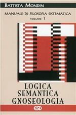 Manuale di filosofia sistematica. Vol. 1: Logica, semantica, gnoseologia.