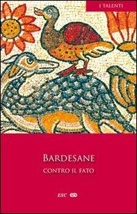Contro il fato. Kata Heimarmene, Liber Legum Regionum. Testo originale a fronte - Bardesane di Edessa - copertina