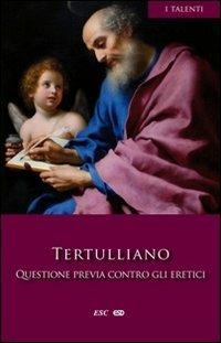Questione previa contro gli eretici - Quinto S. Tertulliano - copertina