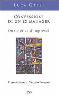 Confessioni di un ex manager. Quale etica d'impresa? - Luca Gabbi - copertina