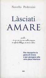 Làsciati amare. Per riscoprire la gioia di vivere e per giungere alla vera pace interiore