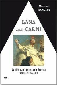 Lana alle carni. La riforma domenicana a Venezia nel Sei-Settecento - Massimo Mancini - copertina
