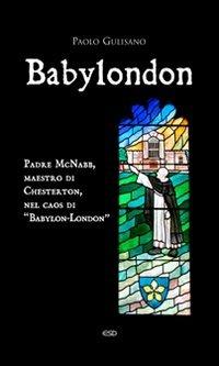 Babylondon. Padre McNabb, maestro di Chesterton, nel caos di «Babylon-London» - Paolo Gulisano - copertina