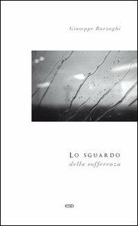 Lo sguardo della sofferenza - Giuseppe Barzaghi - copertina
