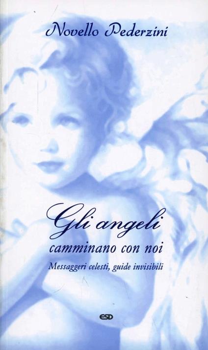 Gli angeli camminano con noi. Messaggeri celesti, guide invisibili - Novello Pederzini - copertina
