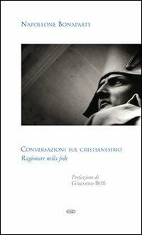Conversazioni sul cristianesimo. Ragionare sulla fede - Napoleone Bonaparte - copertina