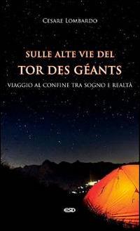 Sulle alte vie del Tor des Géants. Viaggio al confine tra sogno e realtà - Cesare Lombardo - copertina