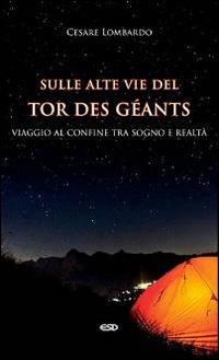 Sulle alte vie del Tor des Géants. Viaggio al confine tra sogno e realtà - Cesare Lombardo - copertina