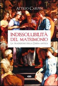 Indissolubilità del matrimonio. La tradizione della Chiesa antica - Attilio Carpin - copertina