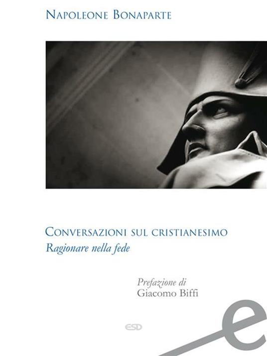 Conversazioni sul cristianesimo. Ragionare sulla fede - Napoleone Bonaparte,G. Carbone,V. Patella - ebook