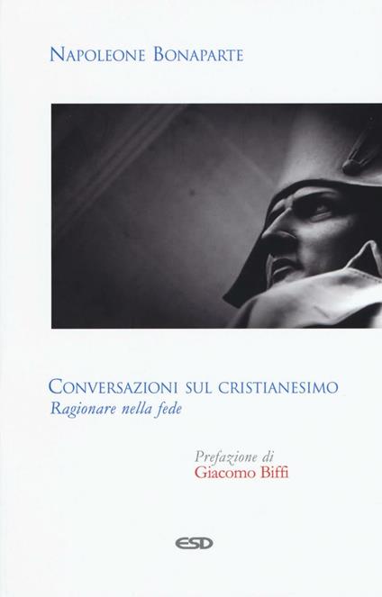 Conversazioni sul cristianesimo. Ragionare nella fede - Napoleone Bonaparte - copertina