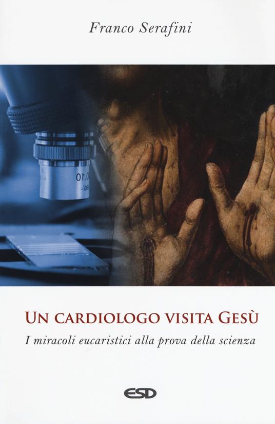 Un cardiologo visita Gesù. I miracoli eucaristici alla prova della scienza - Franco Serafini - copertina