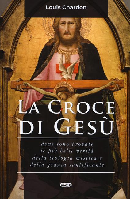 La croce di Gesù. Dove sono provate le più belle verità della teologia mistica e della grazia santificante - Louis Chardon - copertina