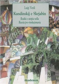 Kandinskij e Skrjabin: realtà e utopia nella Russia pre-rivoluzionaria - Luigi Verdi - copertina