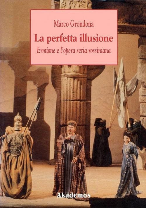 La perfetta illusione. Ermione e l'opera seria rossiniana - Marco Grondona - copertina