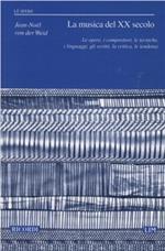 La musica del XX secolo. Le opere, i compositori, le tecniche, i linguaggi, gli scritti, la critica, le tendenze