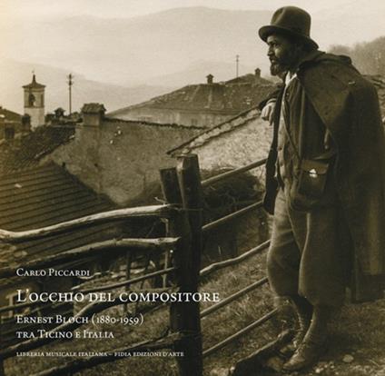 L'occhio del compositore. Ernest Bloch (1880-1959) tra Ticino e Italia - Carlo Piccardi - copertina