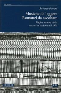 Musiche da leggere. Romanzi da ascoltare. Pagine sonore dalla narrativa italiana del '900 - Roberto Favaro - copertina