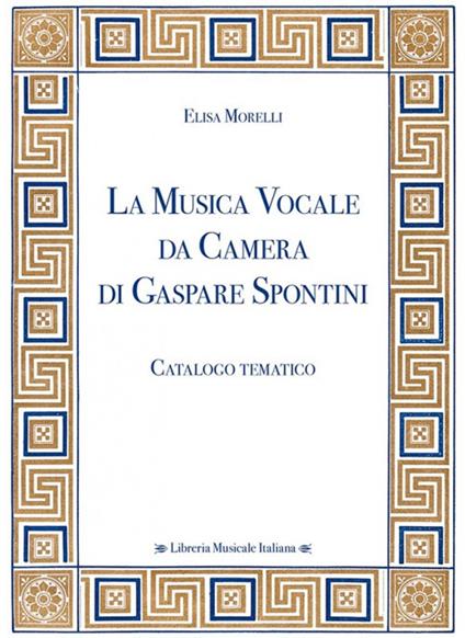 La musica vocale da camera di Gaspare Spontini. Catalogo tematico - Elisa Morelli - copertina