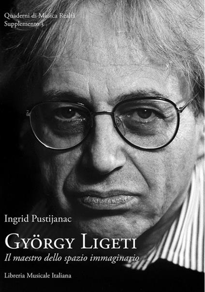 György Ligeti. Il maestro dello spazio immaginario - Ingrid Pustijanac - copertina