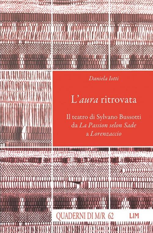 L'aura ritrovata. Il teatro di Sylvano Bussotti da La Passion selon Sade a Lorenzaccio. Con CD Audio - Daniela Iotti - copertina