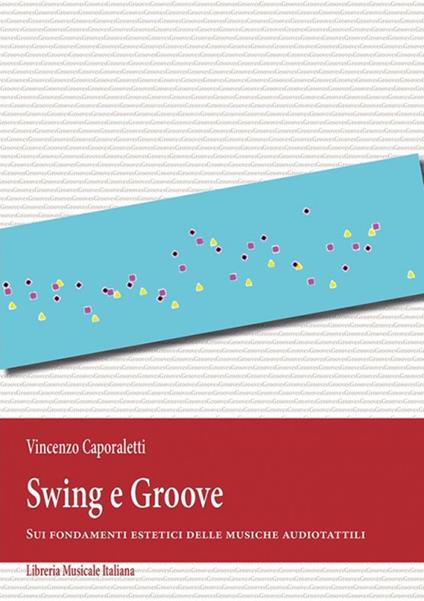 Swing e Groove. Sui fondamenti estetici delle musiche audiotattili - Vincenzo Caporaletti - copertina