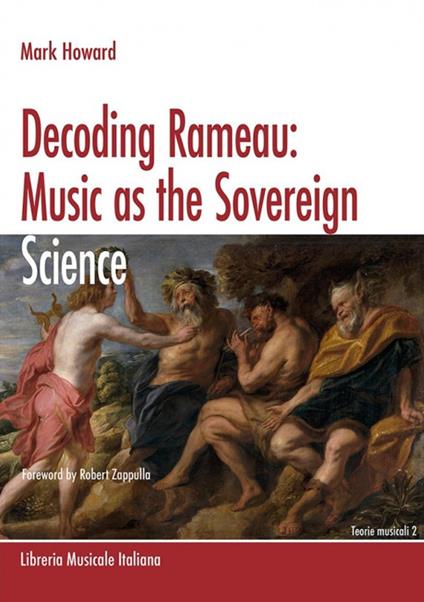 Decoding Rameau. Music as the sovereign science. A translation with commentary of Code de musique pratique and Nouvelles réflexions sur le principe sonore (1760) - Mark Howard - copertina