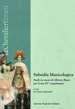 Subsidia musicologica. Studi in onore di Alberto Basso per il suo 85° compleanno