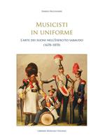 Musicisti in uniforme. L'arte dei suoni nell'Esercito sabaudo (1670-1870)