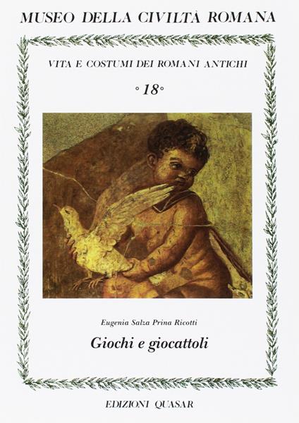 Giochi e giocattoli. Vita e costumi dei romani antichi - Eugenia Salza Prina Ricotti - copertina