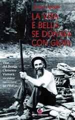 La vita è bella se donata con gioia. Vita del beato Clemente Vismara