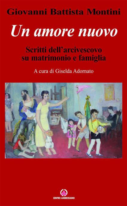 Un amore nuovo. Scritti dell'arcivescovo su matrimonio e famiglia - Paolo VI,Giselda Adornato - ebook