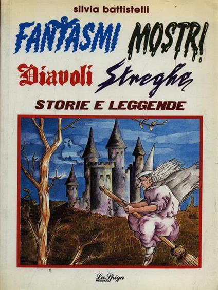 Fantasmi, mostri, diavoli, streghe - Silvia Battistelli - copertina