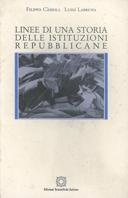 Linee di una storia delle istituzioni repubblicane - Filippo Cassola,Luigi Labruna - copertina