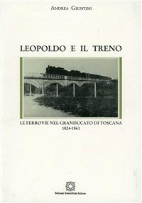 Leopoldo e il treno. Le ferrovie nel Granducato di Toscana (1824-1861) - Andrea Giuntini - copertina