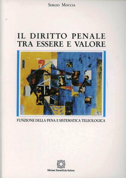 Il diritto penale tra essere e valore. Funzione della pena e sistematica teologica - Sergio Moccia - copertina