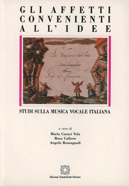 Gli affetti convenienti all'idee. Studi sulla musica vocale italiana - Maria Caraci Vela,R. Cafiero,A. Romagnoli - copertina