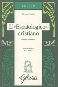 L'escatologico cristiano. Proposta sistematica - Giovanni Moioli - copertina