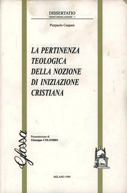 La pertinenza teologica della nozione di iniziazione cristiana - Pierpaolo Caspani - copertina
