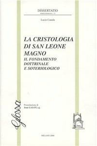 La cristologia di san Leone Magno. Il fondamento dottrinale e soteriologico - Lucio Casula - copertina