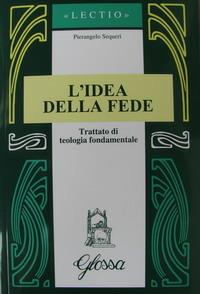 L' idea della fede. Trattato di teologia fondamentale - Pierangelo Sequeri - copertina