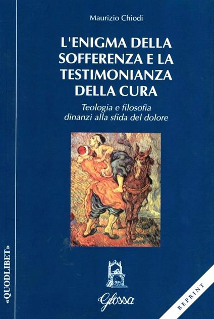 L'enigma della sofferenza e la testimonianza della cura. Teologia e filosofia dinanzi alla sfida del dolore - Maurizio Chiodi - copertina