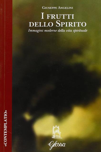 I frutti dello spirito. Immagini moderne della vita spirituale - Giuseppe Angelini - copertina